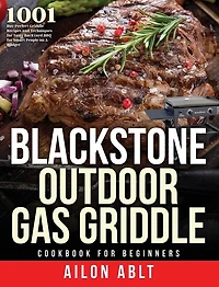 Blackstone Outdoor Gas Griddle Cookbook for Beginners: 1001-Day Perfect Griddle Recipes and Techniques for Tasty Backyard BBQ for Smart People on A Budget
