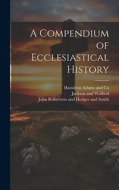 A Compendium of Ecclesiastical History