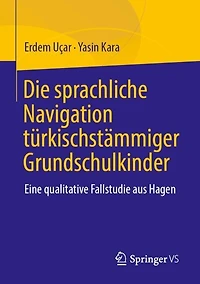 Die sprachliche Navigation turkischstammiger Grundschulkinder: Eine qualitative Fallstudie aus Hagen