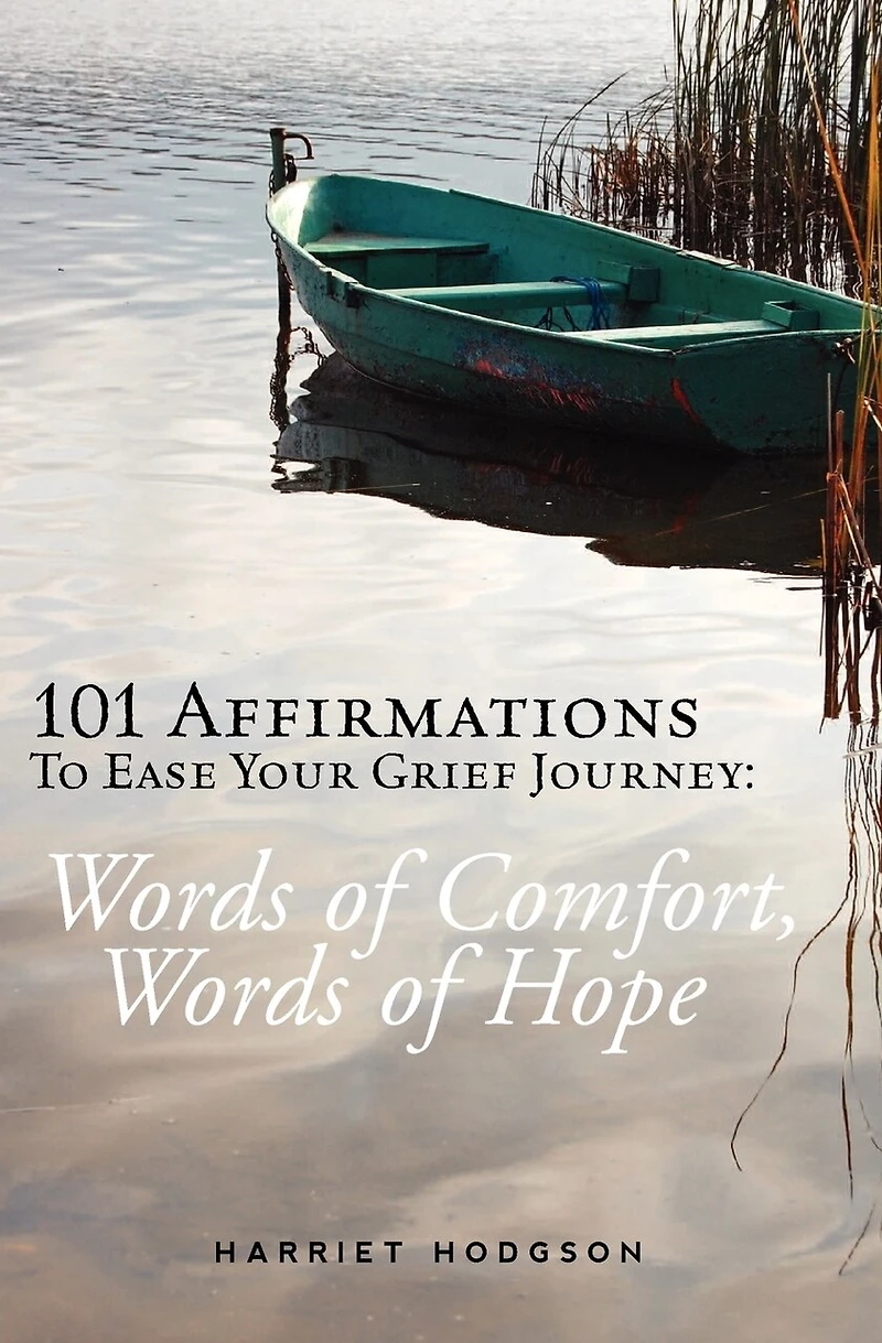 101 Affirmations To Ease Your Grief Journey: Words of Comfort, Words of Hope
