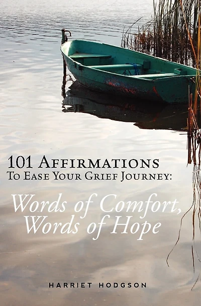 101 Affirmations To Ease Your Grief Journey: Words of Comfort, Words of Hope