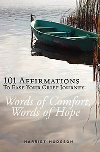 101 Affirmations To Ease Your Grief Journey: Words of Comfort, Words of Hope