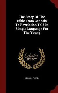 The Story Of The Bible From Genesis To Revelation Told In Simple Language For The Young