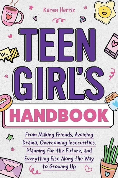 Teen Girl's Handbook: From Making Friends, Avoiding Drama, Overcoming Insecurities, Planning for the Future, and Everything Else Along the Way to Growing Up