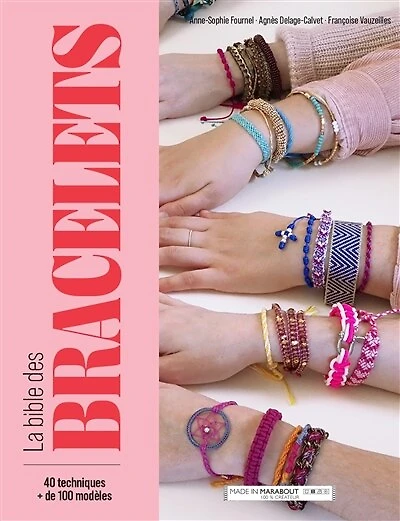 La bible des bracelets: 40 techniques, + de 100 modèles