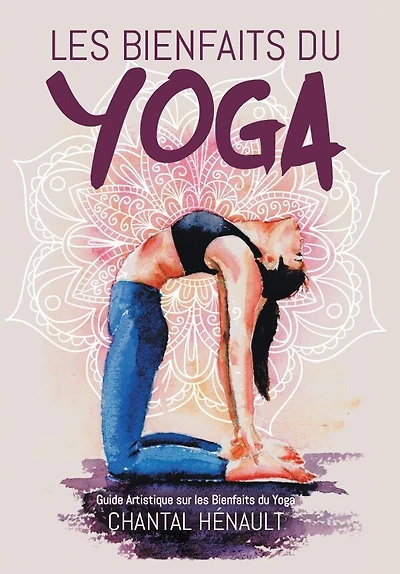 Les Bienfaits Du Yoga: Guide Artistique Sur Les Bienfaits Du Yoga