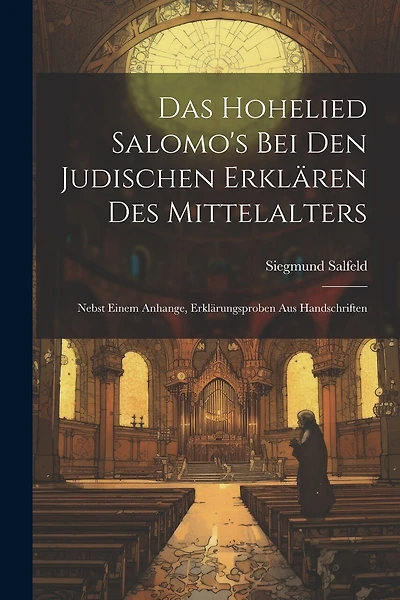 Das Hohelied Salomo's Bei Den Judischen Erklären Des Mittelalters: Nebst Einem Anhange, Erklärungsproben Aus Handschriften