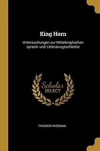 King Horn: Untersuchungen zur Mittelenglischen sprach- und Litteraturgeschichte