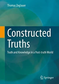 Constructed Truths: Truth and Knowledge a Post-truth World