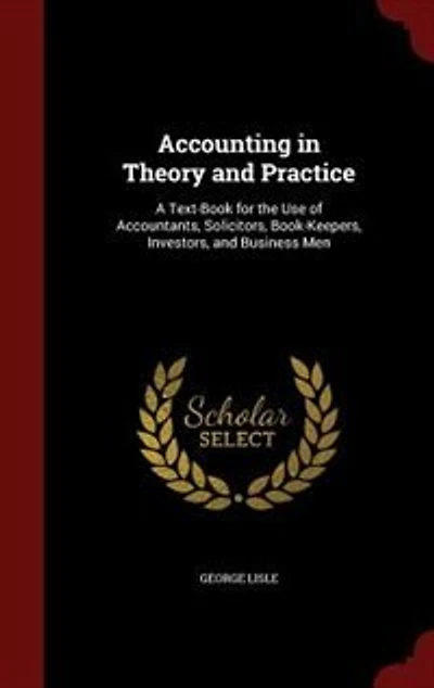 Accounting in Theory and Practice: A Text-Book for the Use of Accountants, Solicitors, Book-Keepers, Investors