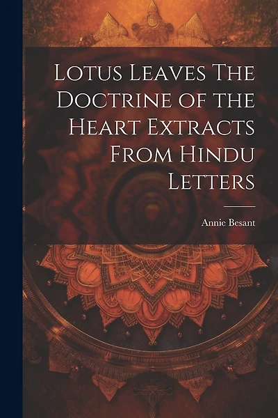 Lotus Leaves The Doctrine of the Heart Extracts From Hindu Letters