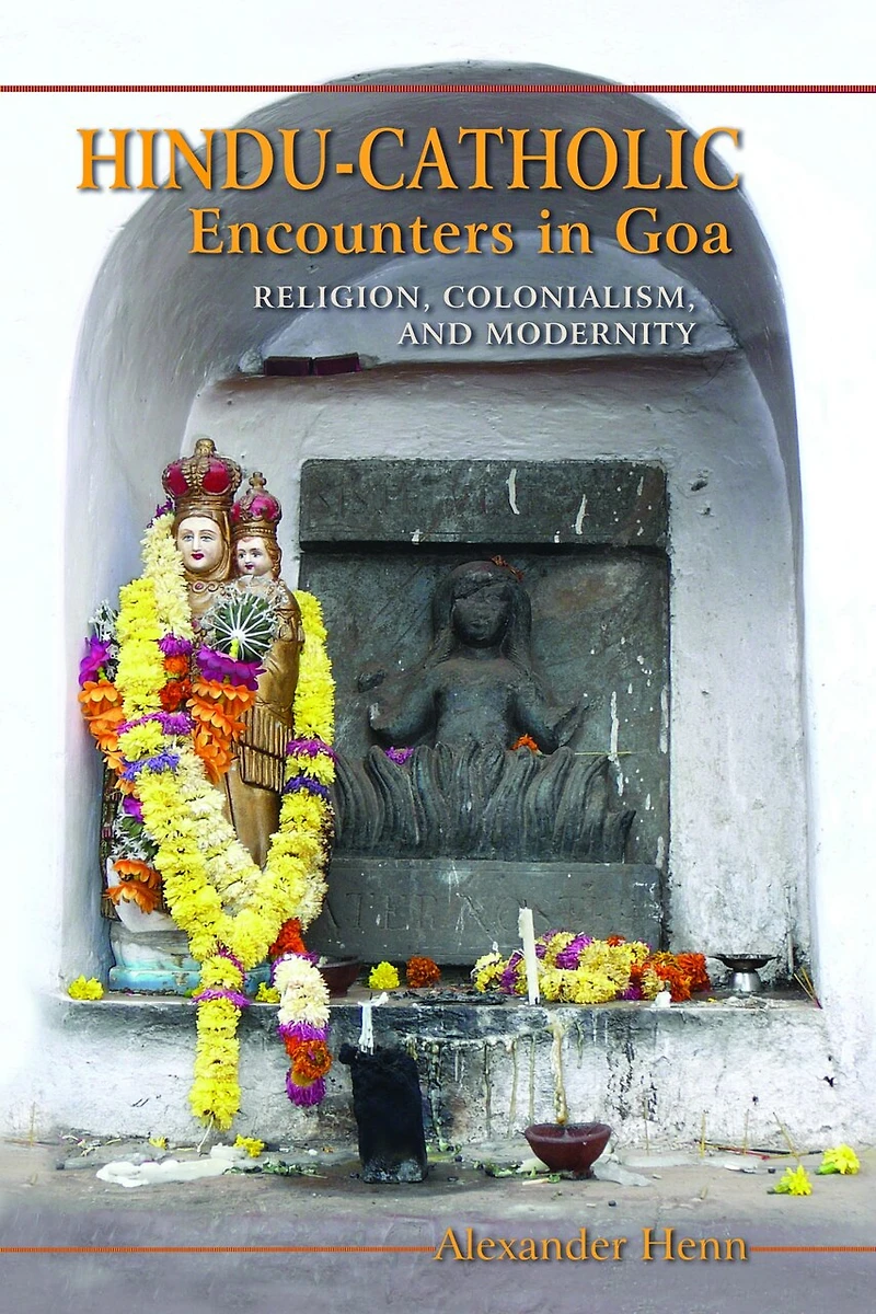Hindu-catholic Encounters Goa: Religion, Colonialism, And Modernity