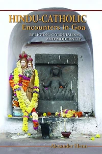 Hindu-catholic Encounters Goa: Religion, Colonialism, And Modernity