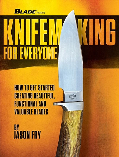 Knifemaking for Everyone: How to Get Started Creating Beautiful, Functional and Valuable Blades