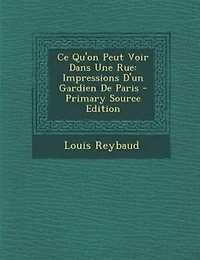 Ce qu'On Peut Voir dans une Rue: Impressions d'un Gardien de Paris (Classic Reprint)