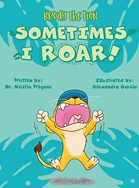 Brody the Lion Sometimes I ROAR!: Helping children with autism, anxiety, and big emtions cope with transitions and changes