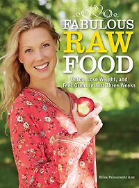 Fabulous Raw Food: Detox, Lose Weight, and Feel Great Just Three Weeks!