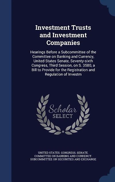 Investment Trusts and Companies: Hearings Before a Subcommittee of the Committee on Banking Currency, United States Senate, Seventy-sixth Congress, Third Session, S. 3580, Bill to Provide for Registration Regulation Investm