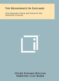 The Renaissance In England: Non-Dramatic Prose And Verse Of The Sixteenth Century