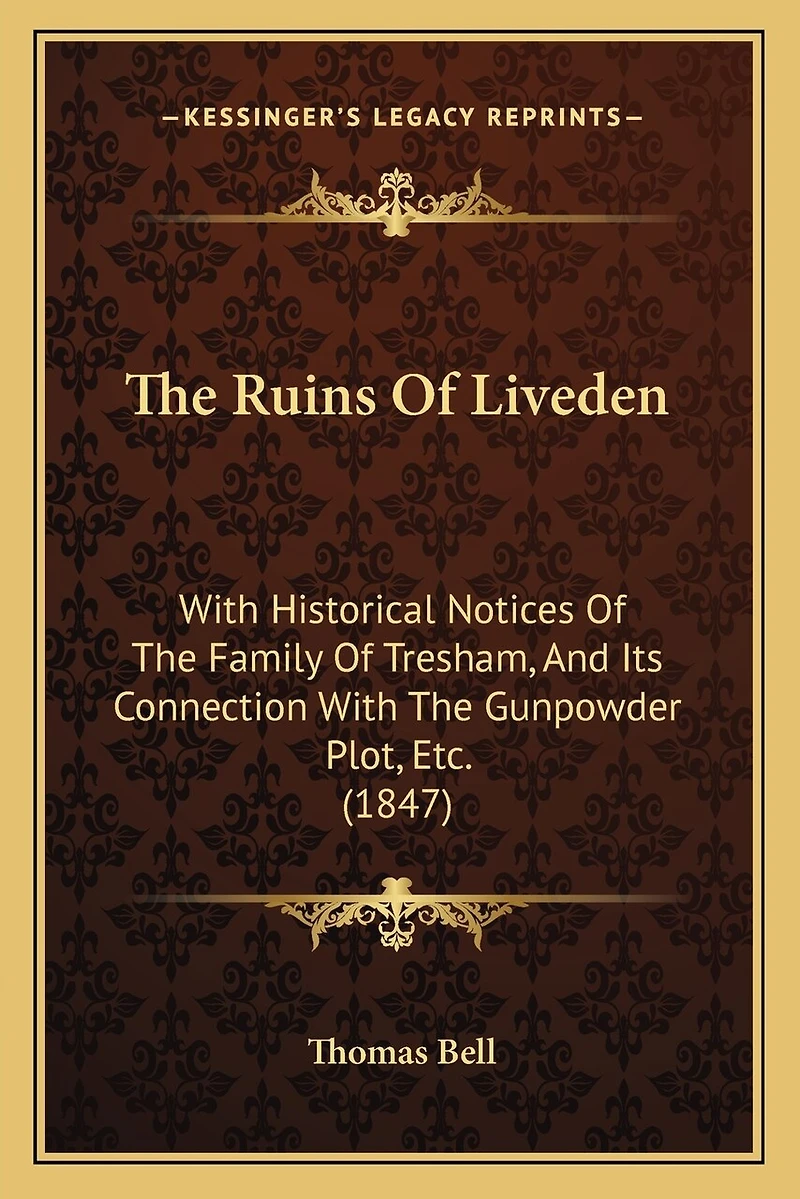 The Ruins Of Liveden: With Historical Notices Of The Family Of Tresham, And Its Connection With The Gunpowder Plot, Etc. (1847)