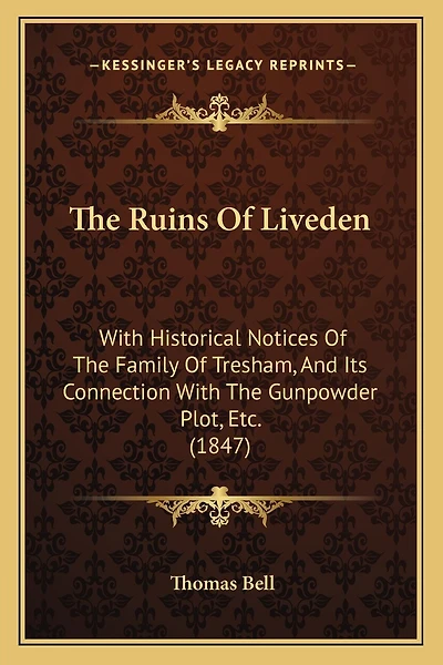 The Ruins Of Liveden: With Historical Notices Of The Family Of Tresham, And Its Connection With The Gunpowder Plot, Etc. (1847)