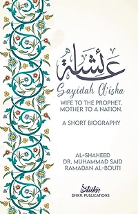 A'isha; Wife To The Prophet, Mother To A Nation: A Short Biography