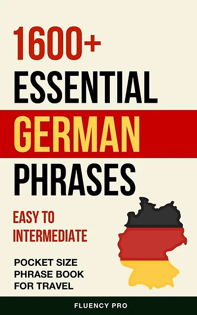 1600+ Essential German Phrases: Easy to Intermediate Pocket Size Phrase Book for Travel