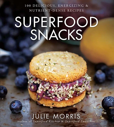 Superfood Snacks: 100 Delicious, Energizing & Nutrient-Dense Recipes