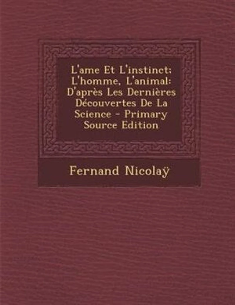 L'Ame Et l'Instinct: L'Homme, l'Animal; D'Après les Dernières Découvertes de la Science (Classic Reprint)