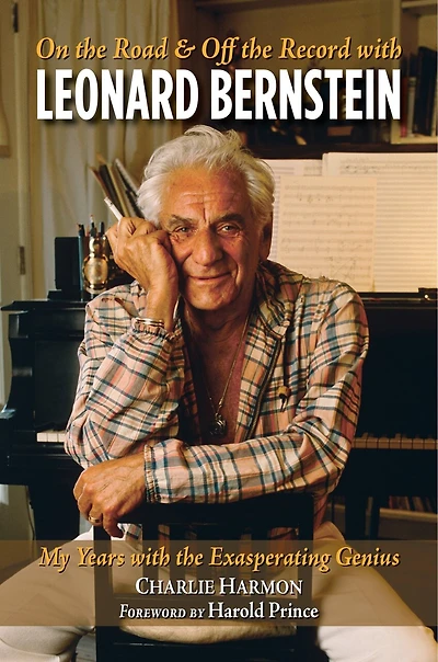 On the Road and Off Record with Leonard Bernstein: My Years Exasperating Genius