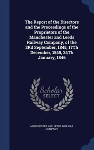 the Report of Directors and Proceedings Proprietors Manchester Leeds Railway Company, 3Rd September, 1845, 17Th December, 24Th January, 1846