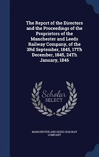 the Report of Directors and Proceedings Proprietors Manchester Leeds Railway Company, 3Rd September, 1845, 17Th December, 24Th January, 1846