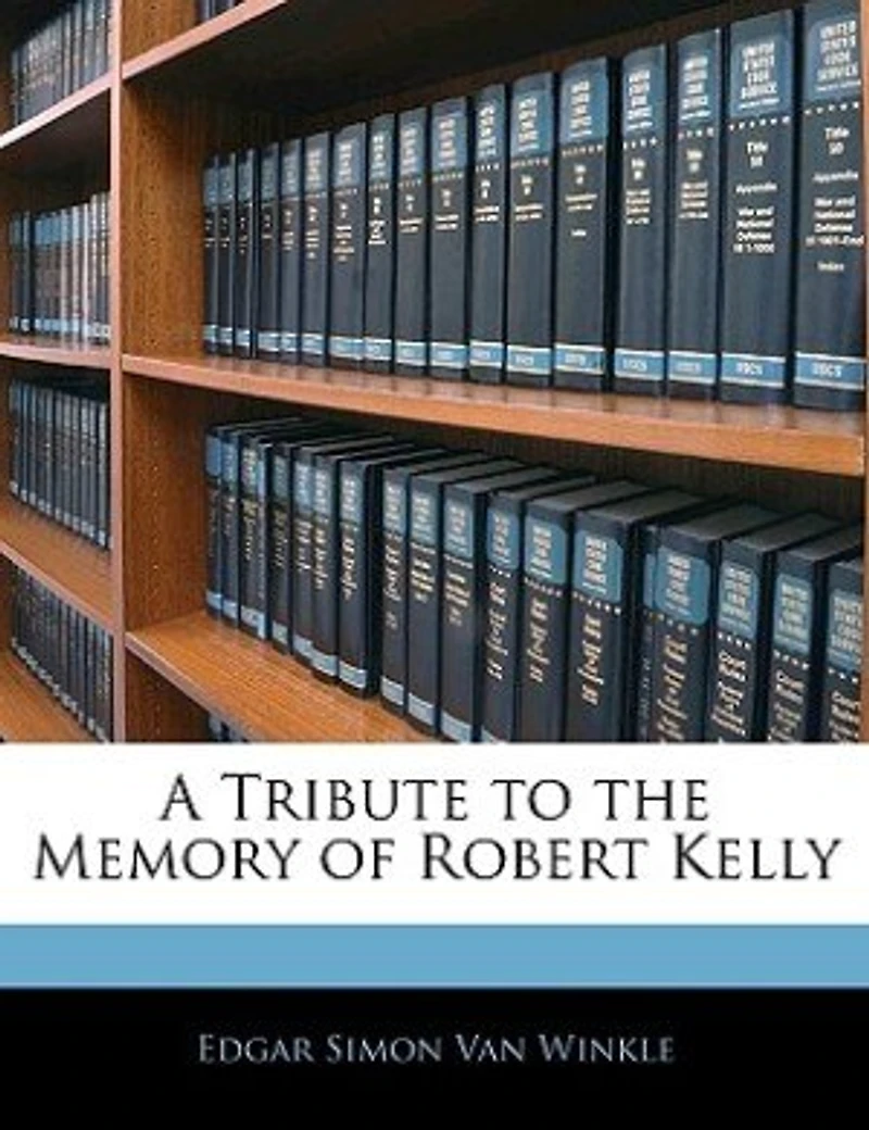 A Tribute to the Memory of Robert Kelly: An Address, Delivered June 4, 1856 (Classic Reprint)