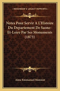 Notes Pour Servir A L'Histoire Du Departement De Saone-Et-Loire Par Ses Monuments (1873)