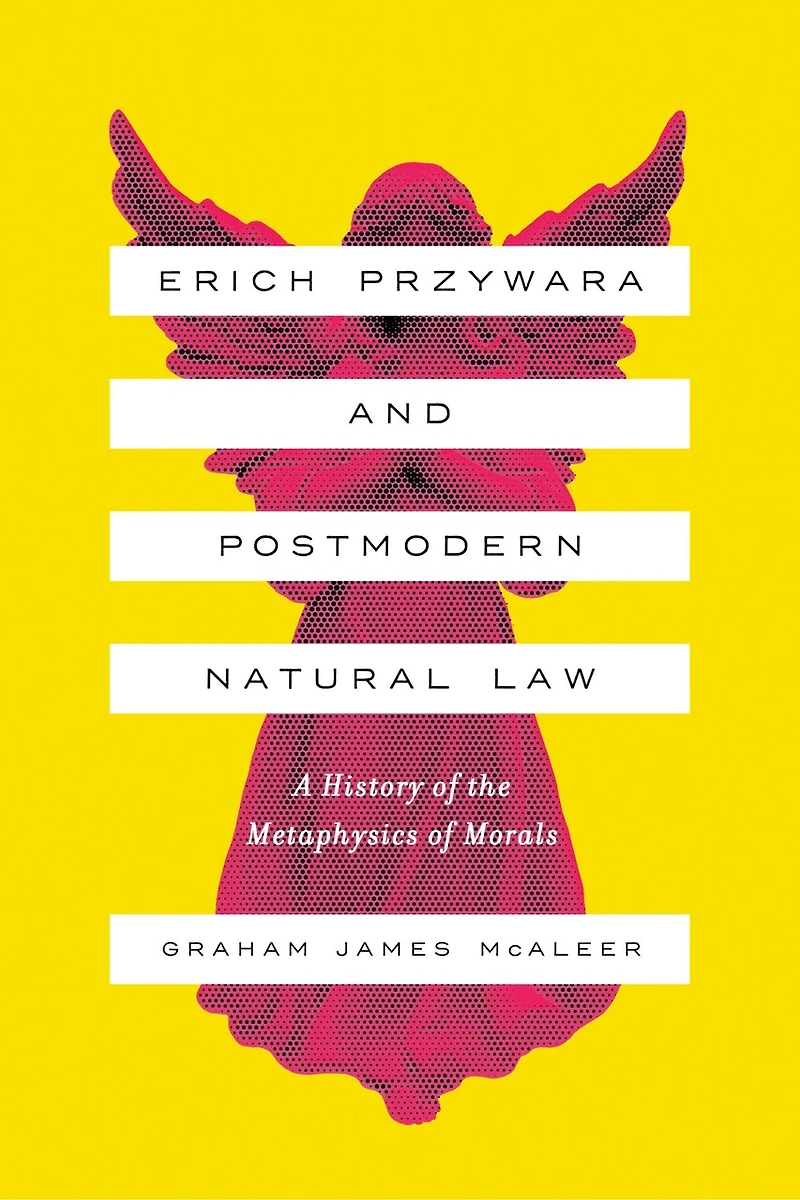 Erich Przywara and Postmodern Natural Law: A History of the Metaphysics Morals