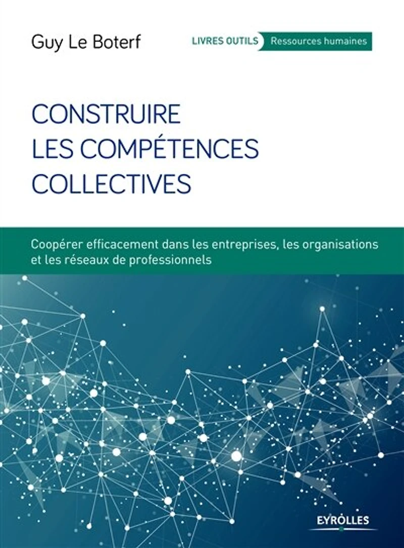 Construire les compétences collectives: coopérer efficacement dans entreprises, organisations et réseaux de professionnels