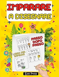 Imparare a Disegnare: Disegnare in Pochi Passaggi - Imparare a Disegnare Bellissimi Fiori - Libro Per Bambini