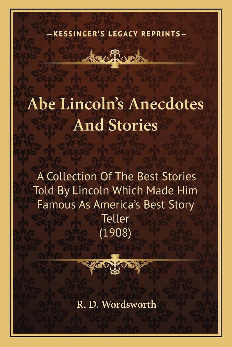 Abe Lincoln's Anecdotes And Stories: A Collection Of The Best Stories Told By Lincoln Which Made Him Famous As America's Best Story Teller (1908)