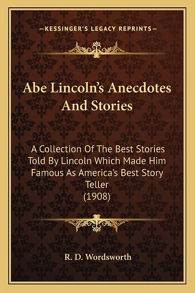 Abe Lincoln's Anecdotes And Stories: A Collection Of The Best Stories Told By Lincoln Which Made Him Famous As America's Best Story Teller (1908)