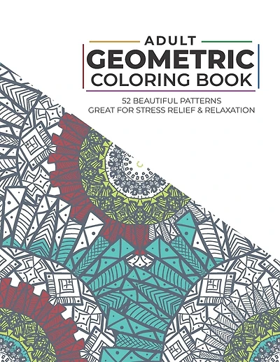 Adults - Geometric Coloring Book - 52 Beautiful Patterns - Great for Stress Relief & Relaxation: Suitable for Adults & Teens