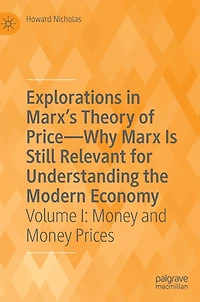 Explorations Marx's Theory of Price-Why Marx Is Still Relevant for Understanding the Modern Economy: Volume I: Money and Prices
