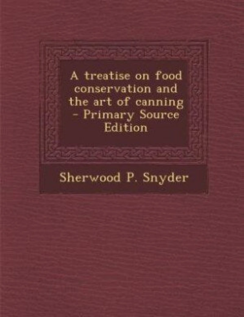 A Treatise on Food Conservation and the Art of Canning
