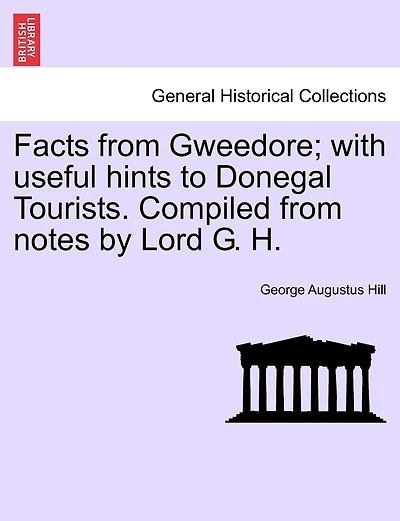 Facts From Gweedore; With Useful Hints To Donegal Tourists. Compiled From Notes By Lord G. H.