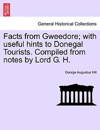 Facts From Gweedore; With Useful Hints To Donegal Tourists. Compiled From Notes By Lord G. H.