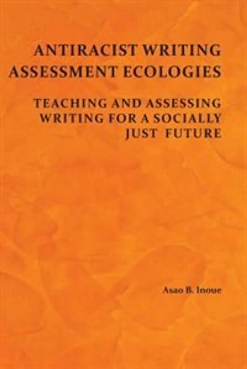 Antiracist Writing Assessment Ecologies: Teaching and Assessing for a Socially Just Future