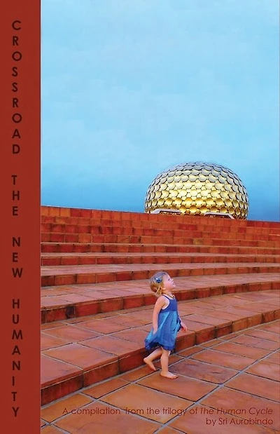 Crossroad The New Humanity: A compilation from the trilogy of The Human Cycle by Sri Aurobindo