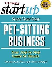 Start Your Own Pet-Sitting Business and More: Doggie Day Care, Grooming, Walking