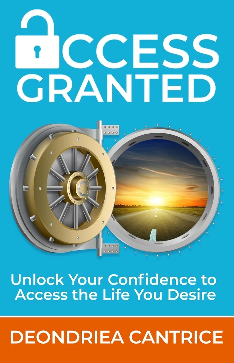 Access Granted: Unlock Your Confidence to Access the Life You Desire
