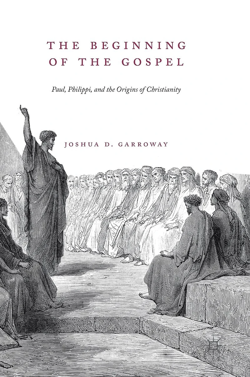 the Beginning of Gospel: Paul, Philippi, and Origins Christianity