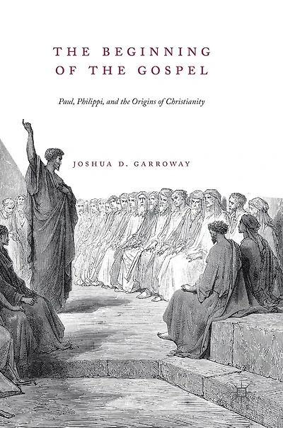 the Beginning of Gospel: Paul, Philippi, and Origins Christianity